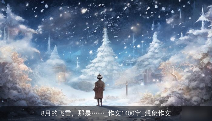 8月的飞雪，那是……_作文1400字_想象作文