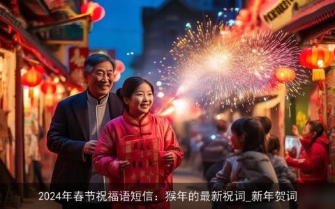 2024年春节祝福语短信：猴年的最新祝词_新年贺词