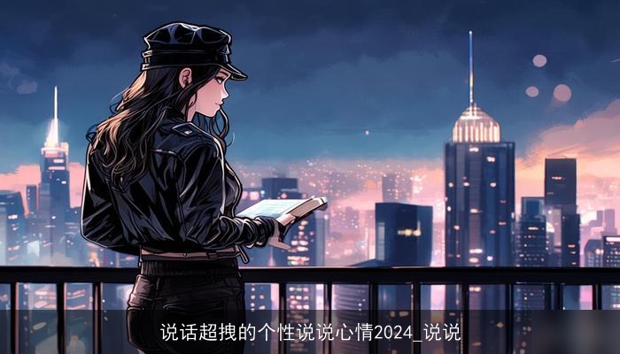 说话超拽的个性说说心情2024_说说