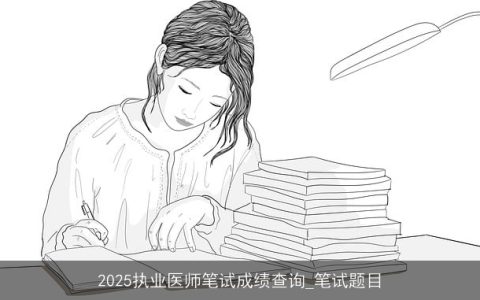 2025执业医师笔试成绩查询_笔试题目