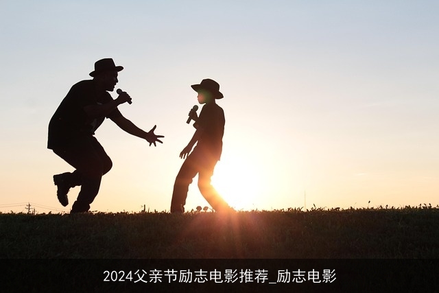 2024父亲节励志电影推荐_励志电影