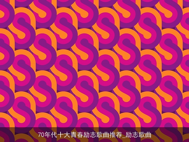 70年代十大青春励志歌曲推荐_励志歌曲