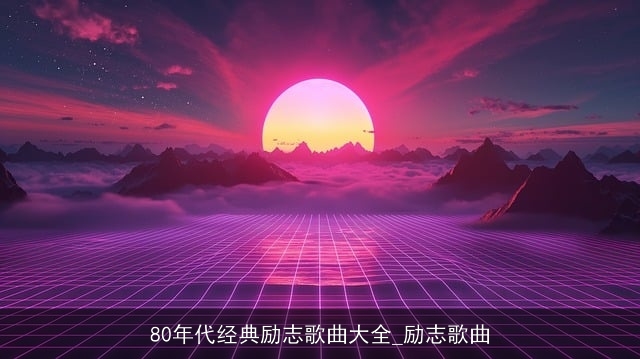 80年代经典励志歌曲大全_励志歌曲