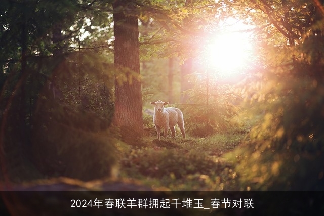 2024年春联羊群拥起千堆玉_春节对联