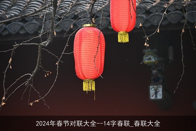 2024年春节对联大全--14字春联_春联大全