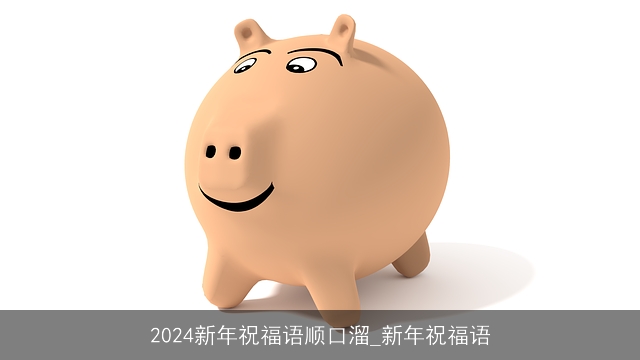 2024新年祝福语顺口溜_新年祝福语