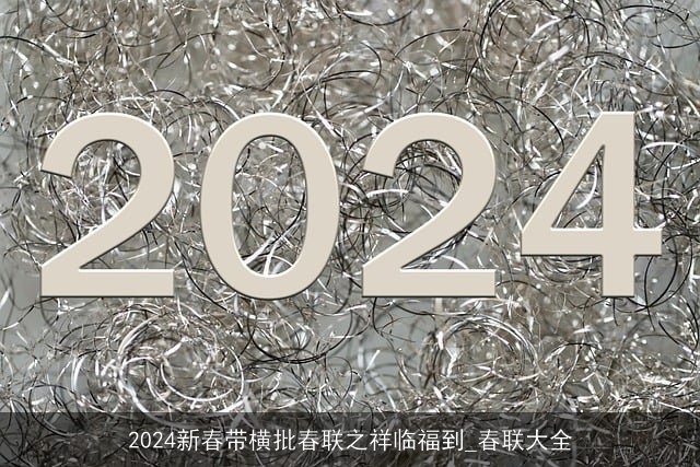 2024新春带横批春联之祥临福到_春联大全