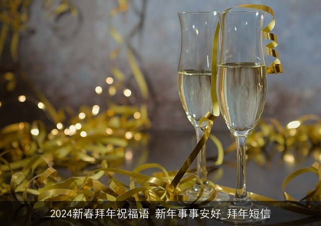 2024新春拜年祝福语 新年事事安好_拜年短信