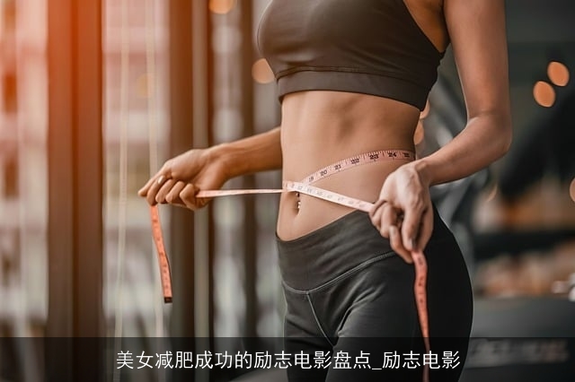 美女减肥成功的励志电影盘点_励志电影