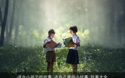 适合小孩子的故事_适合儿童的小故事_故事大全