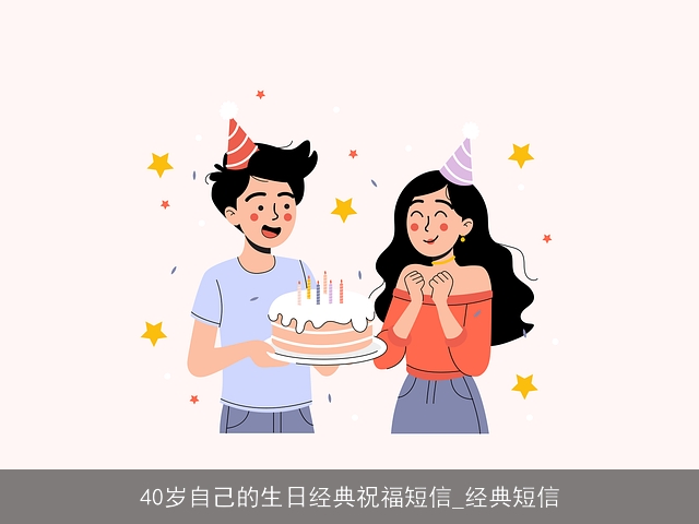 40岁自己的生日经典祝福短信_经典短信