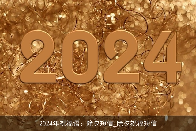 2024年祝福语：除夕短信_除夕祝福短信