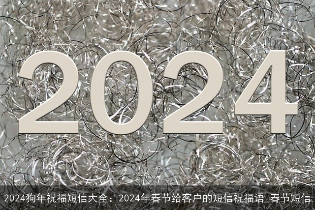 2024狗年祝福短信大全：2024年春节给客户的短信祝福语_春节短信