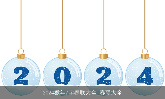 2024猴年7字春联大全_春联大全