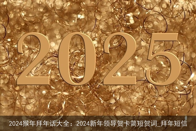 2024猴年拜年话大全：2024新年领导贺卡简短贺词_拜年短信