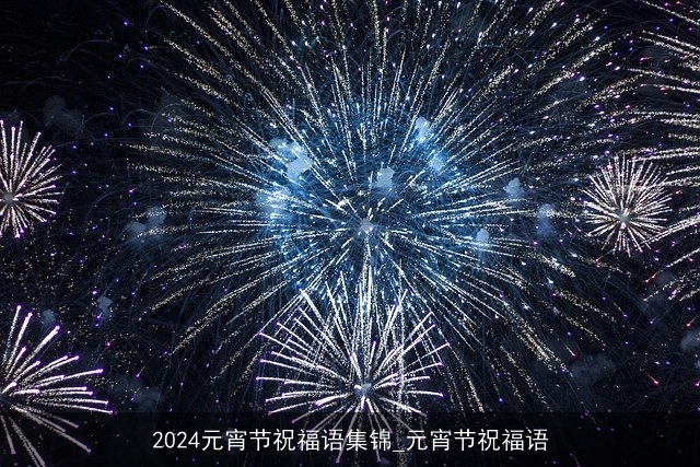 2024元宵节祝福语集锦_元宵节祝福语