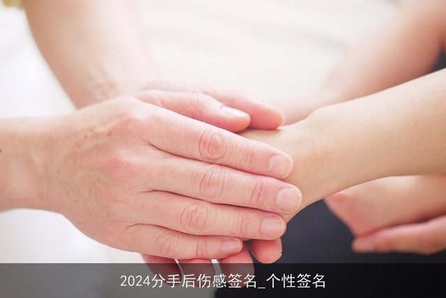 2024分手后伤感签名_个性签名