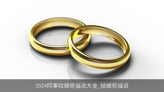 2024同事结婚祝福语大全_结婚祝福语