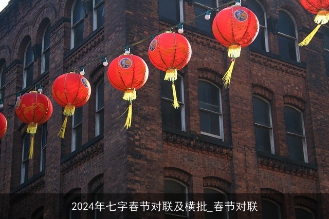 2024年七字春节对联及横批_春节对联