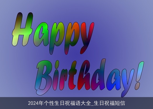 2024年个性生日祝福语大全_生日祝福短信