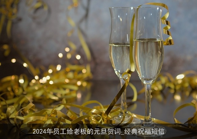 2024年员工给老板的元旦贺词_经典祝福短信