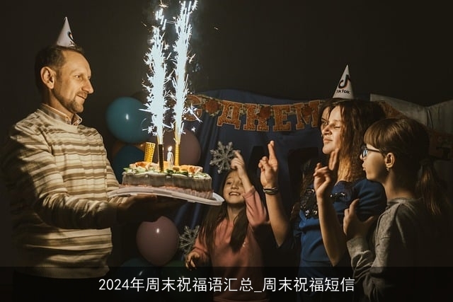 2024年周末祝福语汇总_周末祝福短信