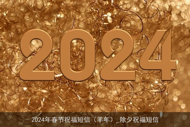 2024年春节祝福短信（羊年）_除夕祝福短信