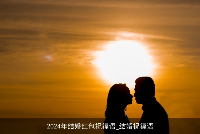 2024年结婚红包祝福语_结婚祝福语