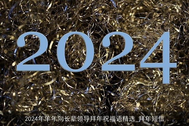 2024年羊年向长辈领导拜年祝福语精选_拜年短信