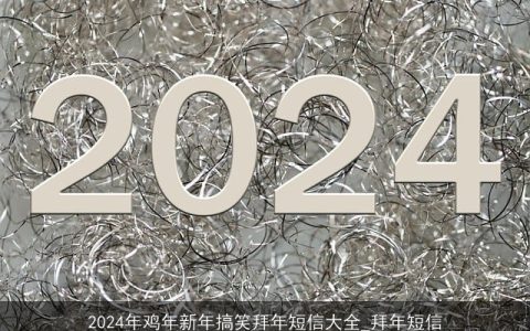 2024年鸡年新年搞笑拜年短信大全_拜年短信