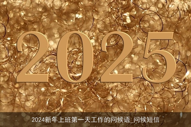 2024新年上班第一天工作的问候语_问候短信