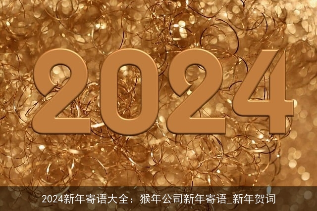 2024新年寄语大全：猴年公司新年寄语_新年贺词