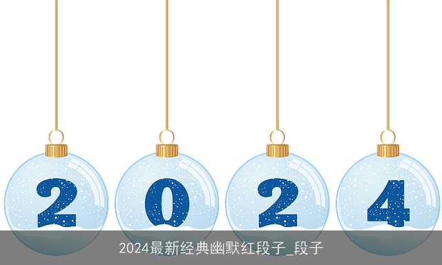 2024最新经典幽默红段子_段子