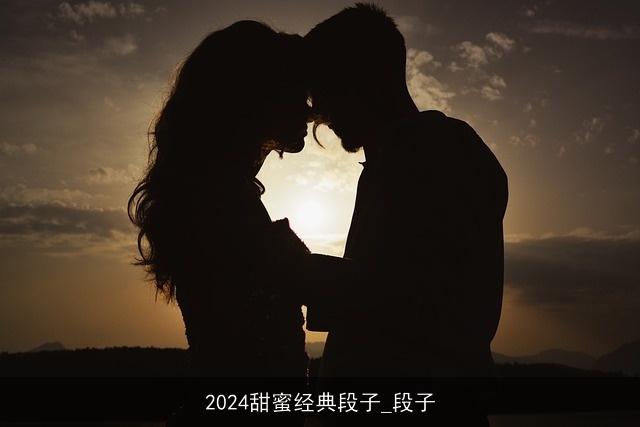 2024甜蜜经典段子_段子