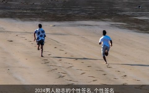 2024男人励志的个性签名_个性签名