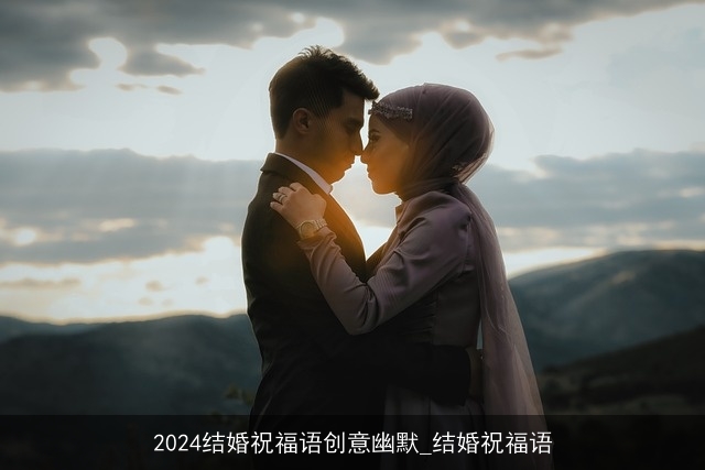 2024结婚祝福语创意幽默_结婚祝福语