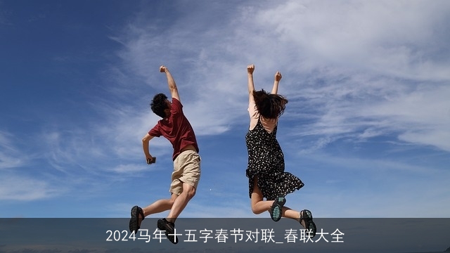 2024马年十五字春节对联_春联大全