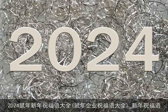 2024鼠年新年祝福语大全(鼠年企业祝福语大全)_新年祝福语