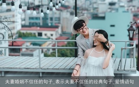 夫妻婚姻不信任的句子_表示夫妻不信任的经典句子_爱情语句