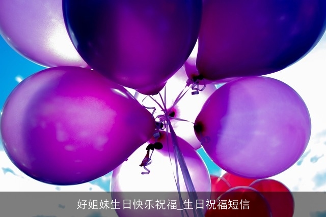 好姐妹生日快乐祝福_生日祝福短信