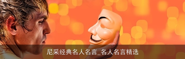 尼采经典名人名言_名人名言精选