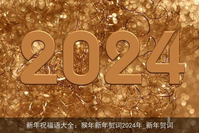 新年祝福语大全：猴年新年贺词2024年_新年贺词