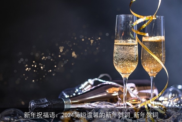 新年祝福语：2024简短温馨的新年贺词_新年贺词