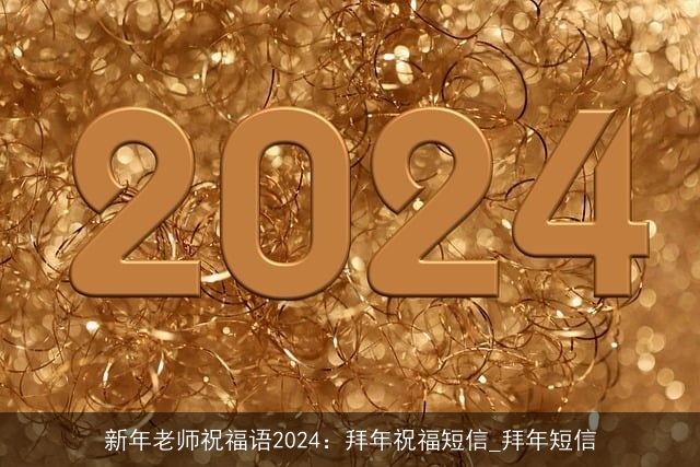 新年老师祝福语2024：拜年祝福短信_拜年短信