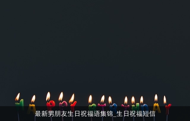 最新男朋友生日祝福语集锦_生日祝福短信