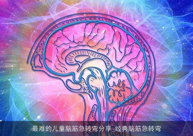 最难的儿童脑筋急转弯分享_经典脑筋急转弯