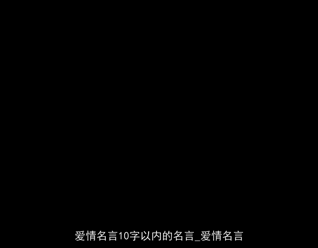 爱情名言10字以内的名言_爱情名言