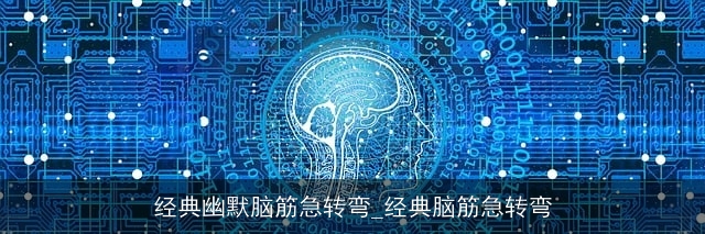 经典幽默脑筋急转弯_经典脑筋急转弯