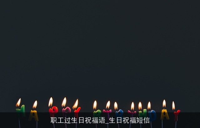 职工过生日祝福语_生日祝福短信