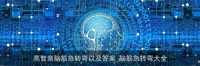 高智商脑筋急转弯以及答案_脑筋急转弯大全